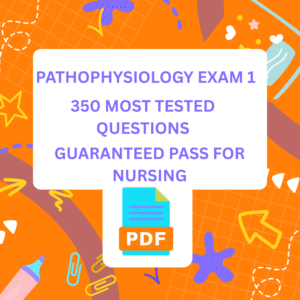 PATHOPHYSIOLOGY EXAM 1 – 2025 UPDATED STUDY GUIDE | 350 MOST TESTED QUESTIONS & CORRECT ANSWERS | GUARANTEED PASS FOR NURSING & ALLIED HEALTH