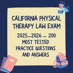 CALIFORNIA PHYSICAL THERAPY LAW EXAM (CAL-LAW): 2025–2026 – 200 MOST TESTED PRACTICE QUESTIONS AND ANSWERS