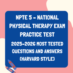 NPTE 5 – NATIONAL PHYSICAL THERAPY EXAM PRACTICE TEST: 2025–2026 MOST TESTED QUESTIONS AND ANSWERS (HARVARD STYLE)