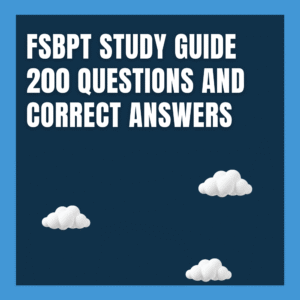 FSBPT STUDY GUIDE 200 QUESTIONS AND CORRECT ANSWERS 2025 LATEST WITH MOST TESTED QUESTIONS GRADED A+