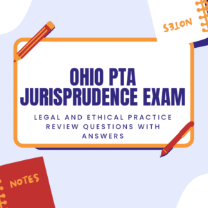 OHIO PTA JURISPRUDENCE EXAM – LEGAL AND ETHICAL PRACTICE REVIEW QUESTIONS WITH ANSWERS (2025 EDITION)