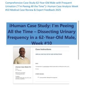 Comprehensive Case Study 62-Year-Old Male with Frequent Urination (“I’m Peeing All the Time”) i Human Case Analysis Week #10 Medical Case Review & Expert Feedback 2025 - Image 1